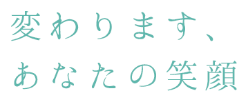 変わります、あなたの笑顔